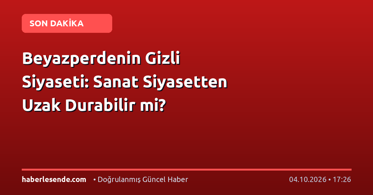 Beyazperdenin Gizli Siyaseti: Sanat Siyasetten Uzak Durabilir mi?