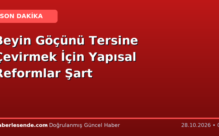 Beyin Göçünü Tersine Çevirmek İçin Yapısal Reformlar Şart