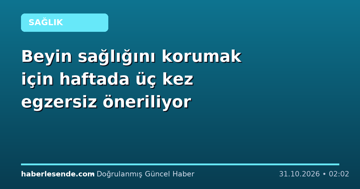 Beyin sağlığını korumak için haftada üç kez egzersiz öneriliyor