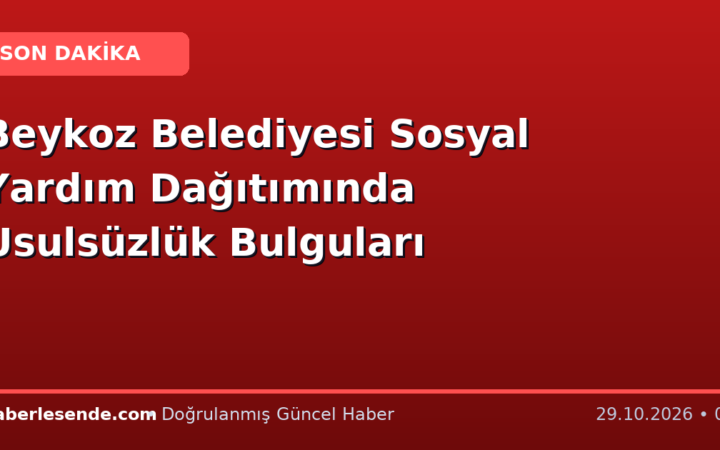 Beykoz Belediyesi Sosyal Yardım Dağıtımında Usulsüzlük Bulguları