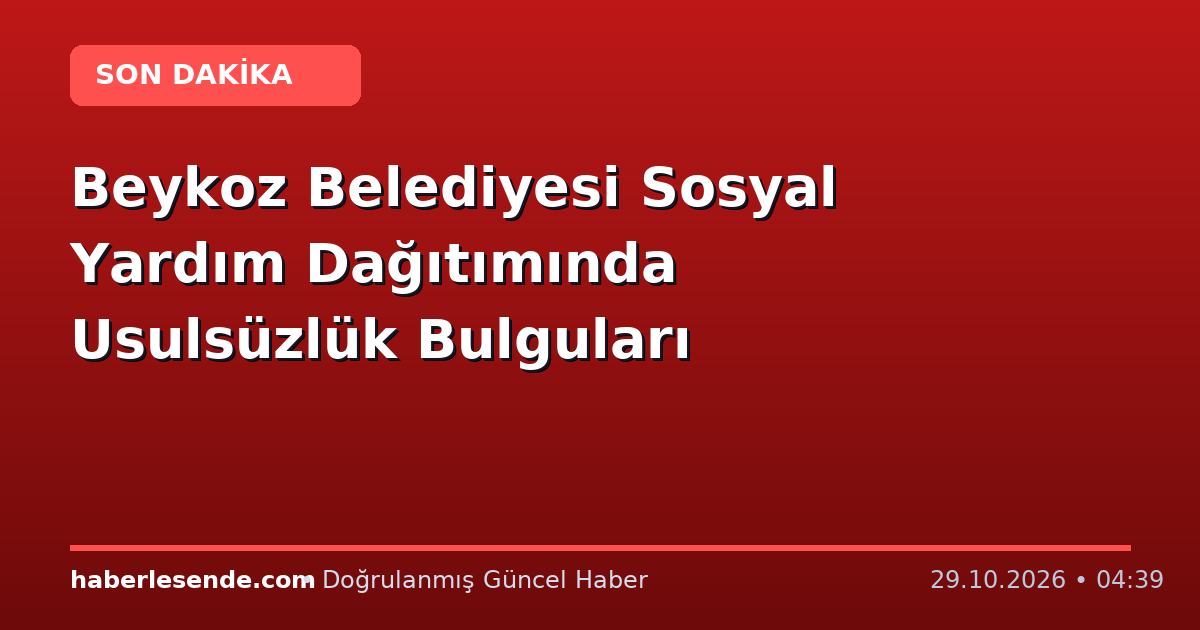 Beykoz Belediyesi Sosyal Yardım Dağıtımında Usulsüzlük Bulguları