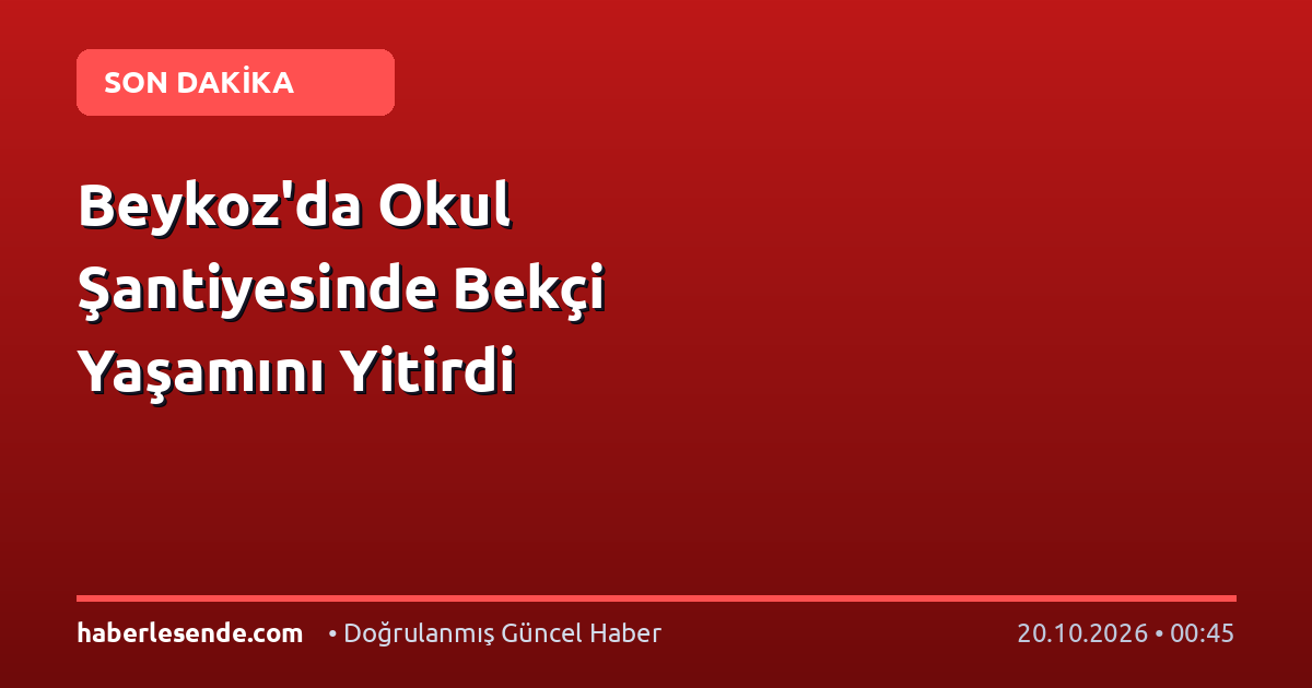 Beykoz'da Okul Şantiyesinde Bekçi Yaşamını Yitirdi