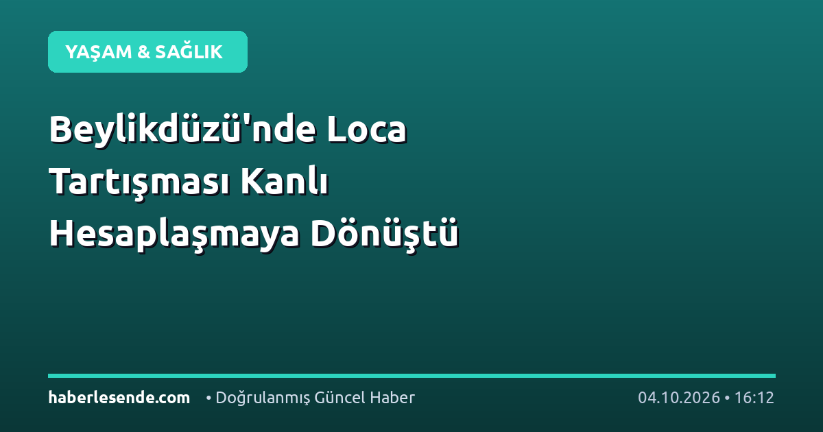 Beylikdüzü'nde Loca Tartışması Kanlı Hesaplaşmaya Dönüştü