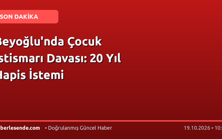 Beyoğlu'nda Çocuk İstismarı Davası: 20 Yıl Hapis İstemi