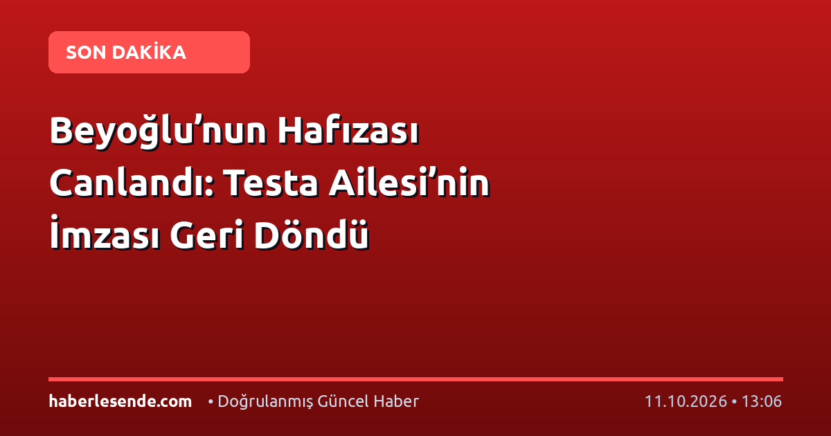 Beyoğlu’nun Hafızası Canlandı: Testa Ailesi’nin İmzası Geri Döndü