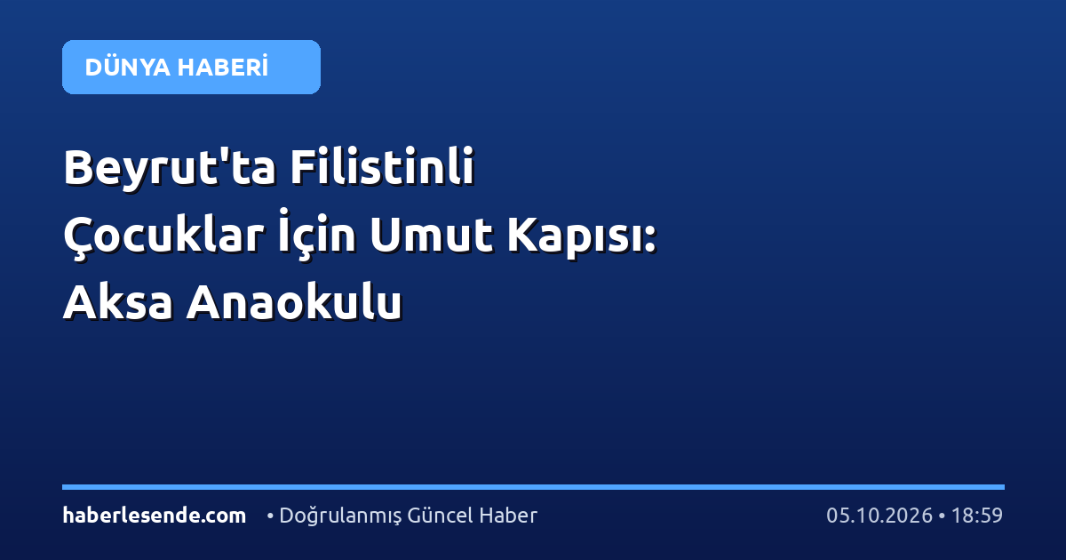 Beyrut'ta Filistinli Çocuklar İçin Umut Kapısı: Aksa Anaokulu