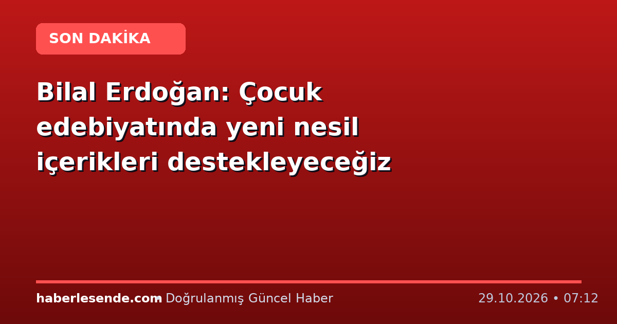 Bilal Erdoğan: Çocuk edebiyatında yeni nesil içerikleri destekleyeceğiz
