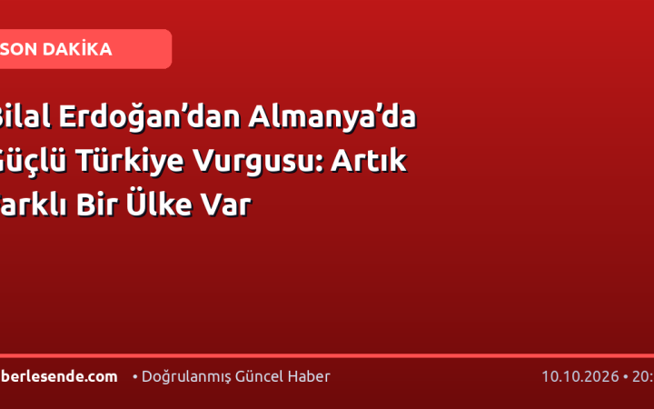 Bilal Erdoğan’dan Almanya’da Güçlü Türkiye Vurgusu: Artık Farklı Bir Ülke Var