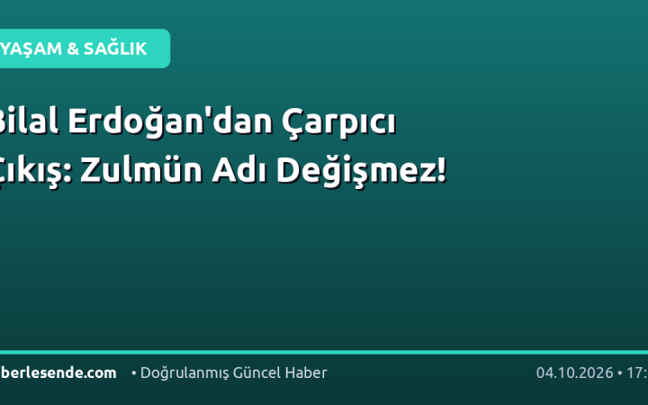 Bilal Erdoğan'dan Çarpıcı Çıkış: Zulmün Adı Değişmez!