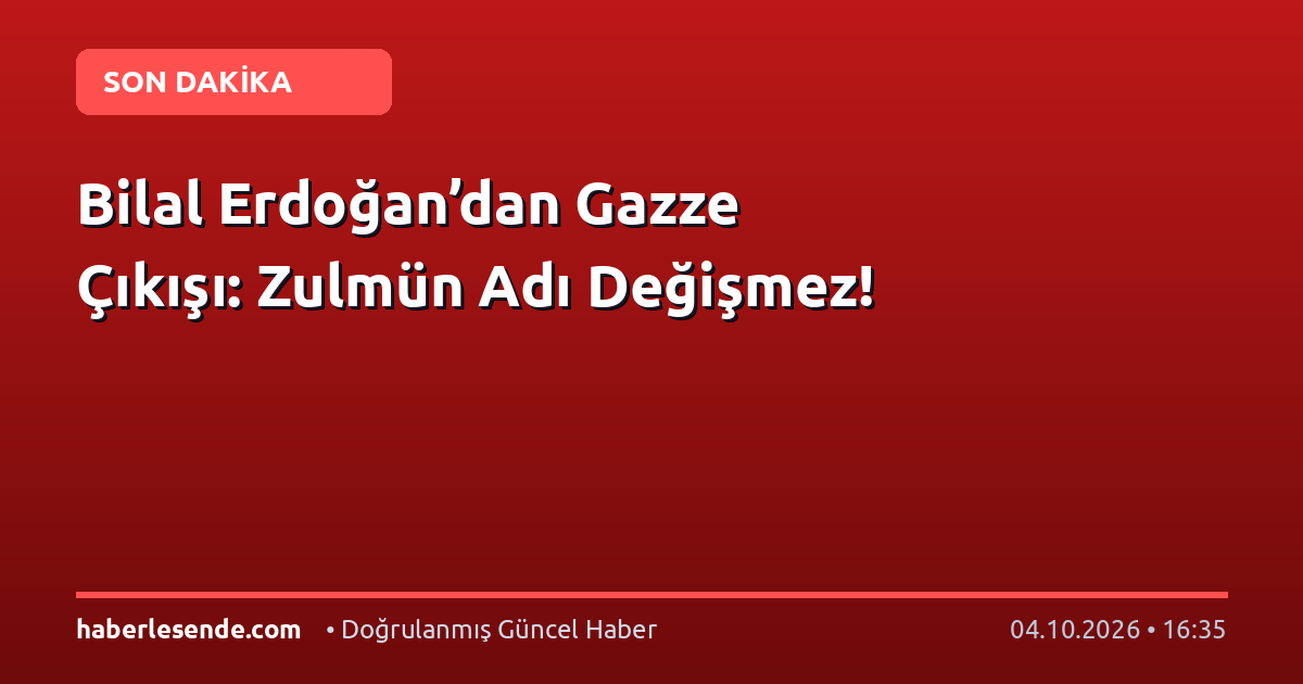Bilal Erdoğan’dan Gazze Çıkışı: Zulmün Adı Değişmez!