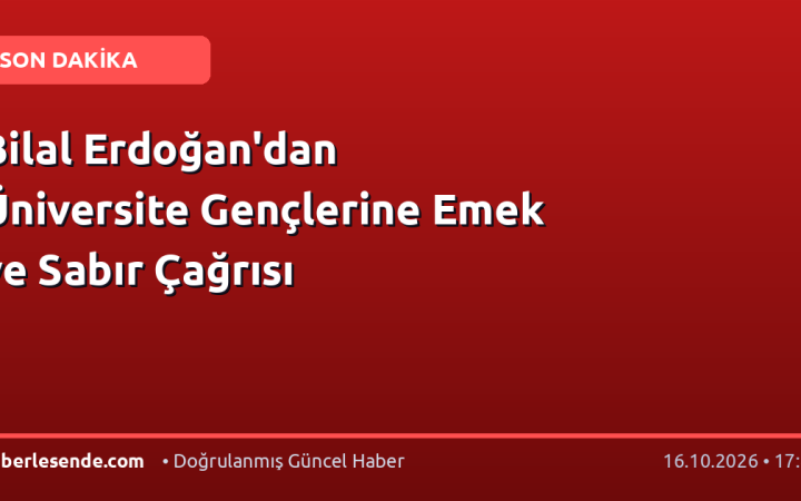 Bilal Erdoğan'dan Üniversite Gençlerine Emek ve Sabır Çağrısı
