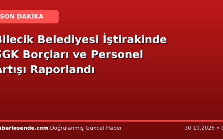 Bilecik Belediyesi İştirakinde SGK Borçları ve Personel Artışı Raporlandı