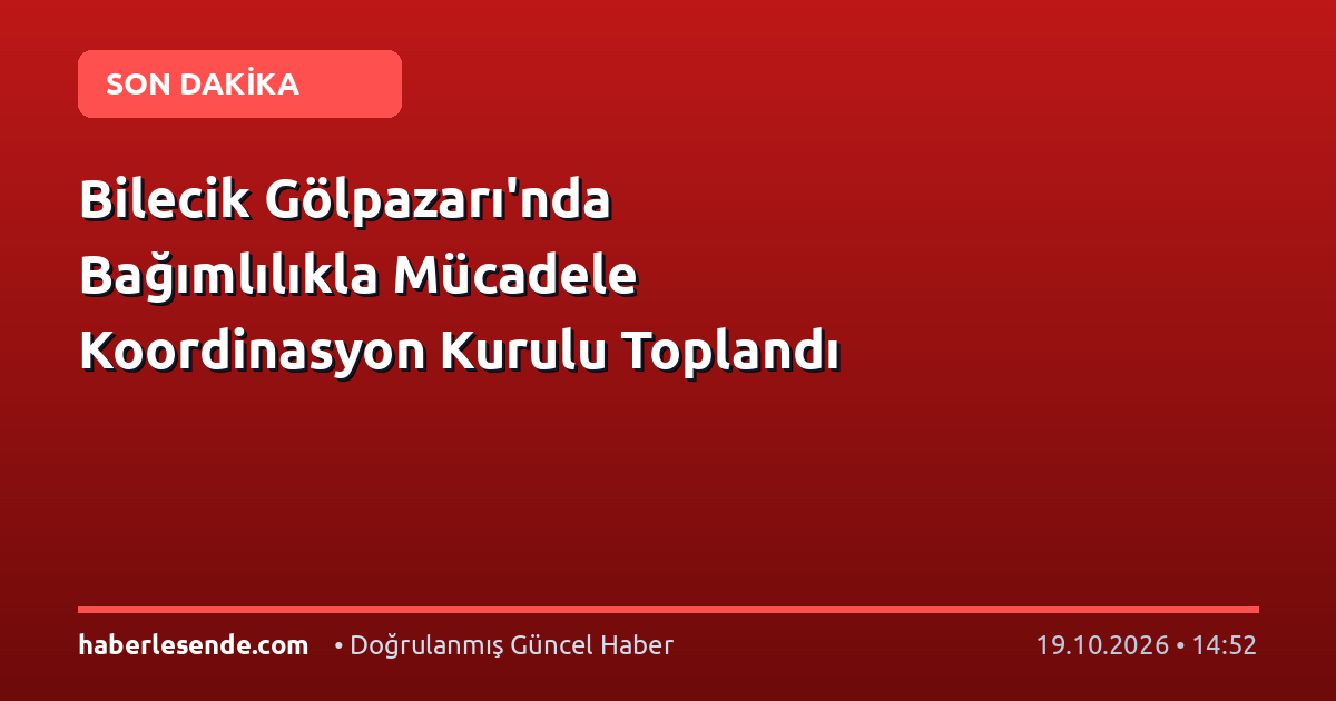 Bilecik Gölpazarı'nda Bağımlılıkla Mücadele Koordinasyon Kurulu Toplandı