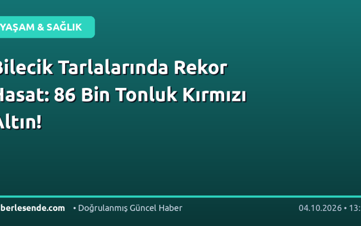 Bilecik Tarlalarında Rekor Hasat: 86 Bin Tonluk Kırmızı Altın!