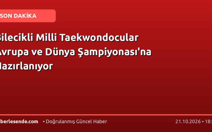 Bilecikli Milli Taekwondocular Avrupa ve Dünya Şampiyonası'na Hazırlanıyor
