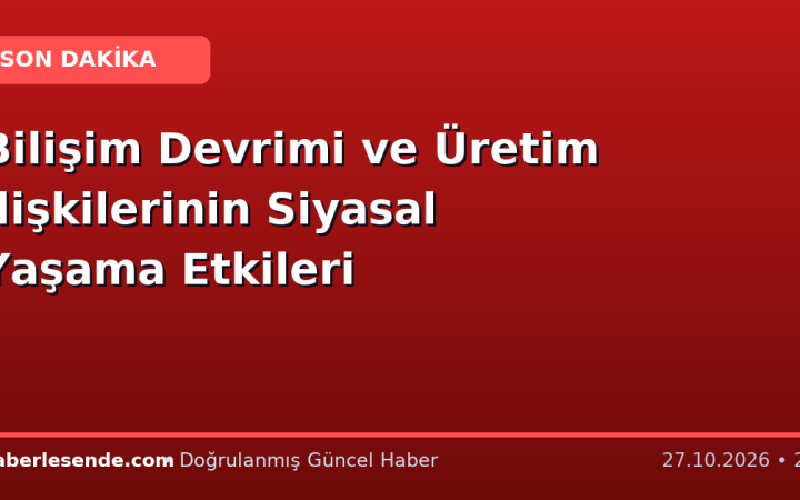 Bilişim Devrimi ve Üretim İlişkilerinin Siyasal Yaşama Etkileri