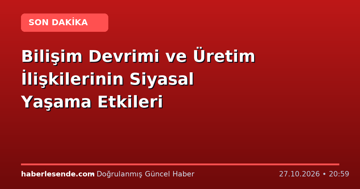Bilişim Devrimi ve Üretim İlişkilerinin Siyasal Yaşama Etkileri
