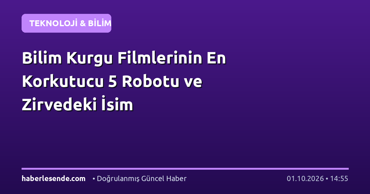 Bilim Kurgu Filmlerinin En Korkutucu 5 Robotu ve Zirvedeki İsim