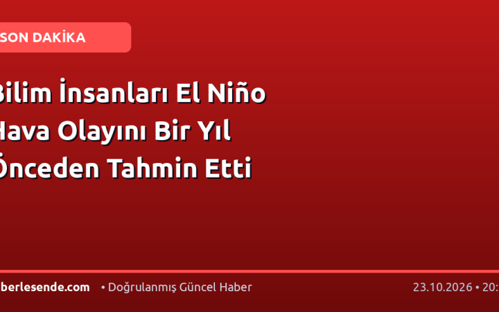 Bilim İnsanları El Niño Hava Olayını Bir Yıl Önceden Tahmin Etti