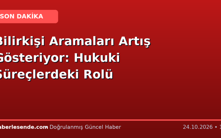 Bilirkişi Aramaları Artış Gösteriyor: Hukuki Süreçlerdeki Rolü