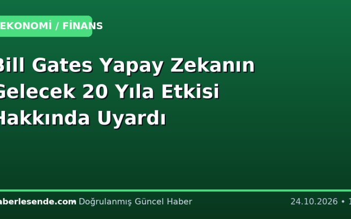 Bill Gates Yapay Zekanın Gelecek 20 Yıla Etkisi Hakkında Uyardı