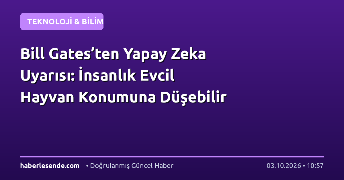 Bill Gates’ten Yapay Zeka Uyarısı: İnsanlık Evcil Hayvan Konumuna Düşebilir
