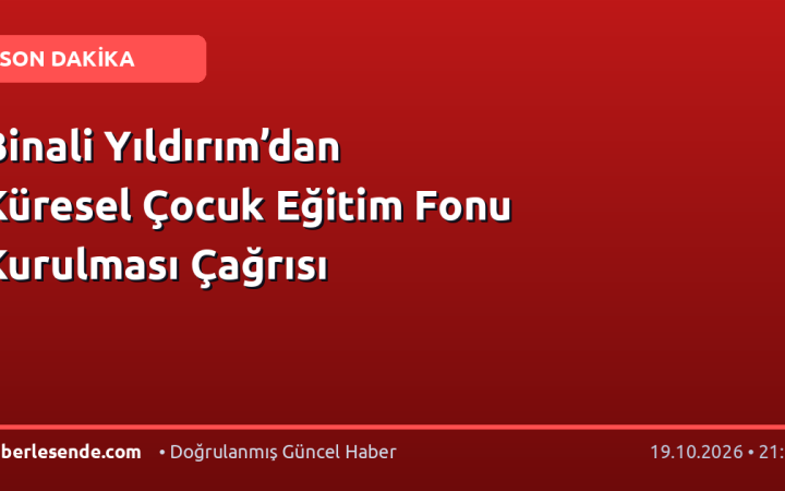 Binali Yıldırım’dan Küresel Çocuk Eğitim Fonu Kurulması Çağrısı