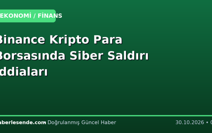 Binance Kripto Para Borsasında Siber Saldırı İddiaları