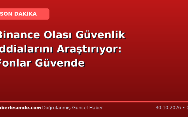Binance Olası Güvenlik İddialarını Araştırıyor: Fonlar Güvende