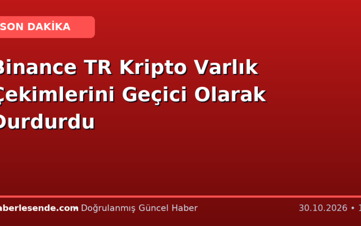 Binance TR Kripto Varlık Çekimlerini Geçici Olarak Durdurdu