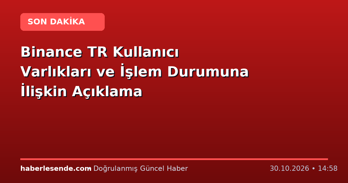 Binance TR Kullanıcı Varlıkları ve İşlem Durumuna İlişkin Açıklama