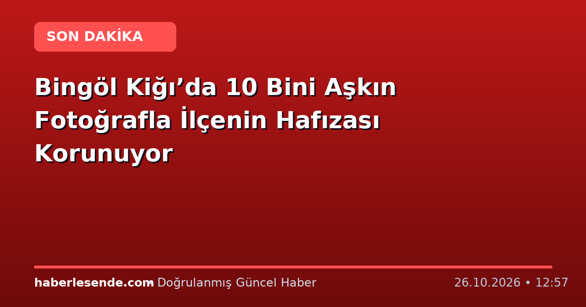 Bingöl Kiğı’da 10 Bini Aşkın Fotoğrafla İlçenin Hafızası Korunuyor
