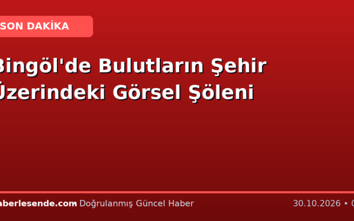Bingöl'de Bulutların Şehir Üzerindeki Görsel Şöleni