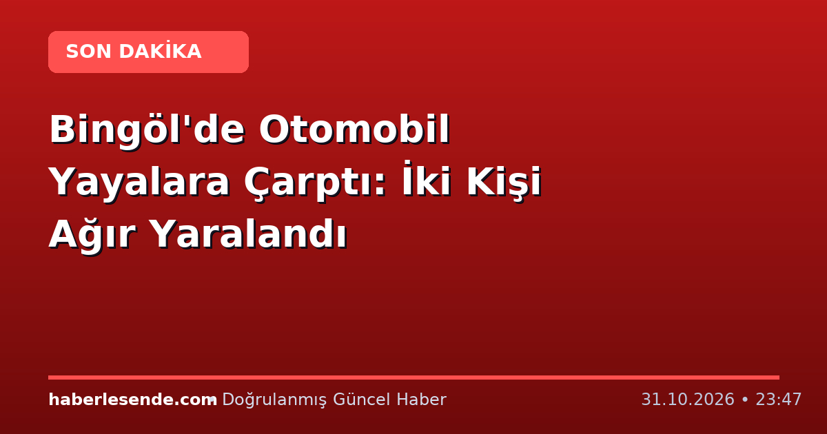 Bingöl'de Otomobil Yayalara Çarptı: İki Kişi Ağır Yaralandı