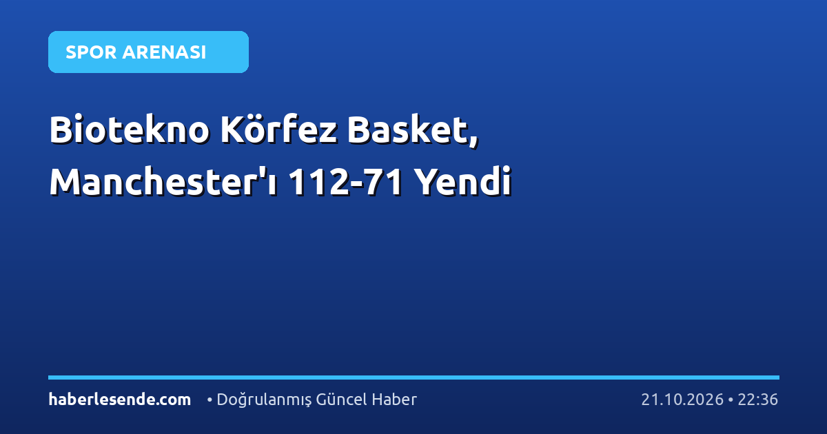 Biotekno Körfez Basket, Manchester'ı 112-71 Yendi