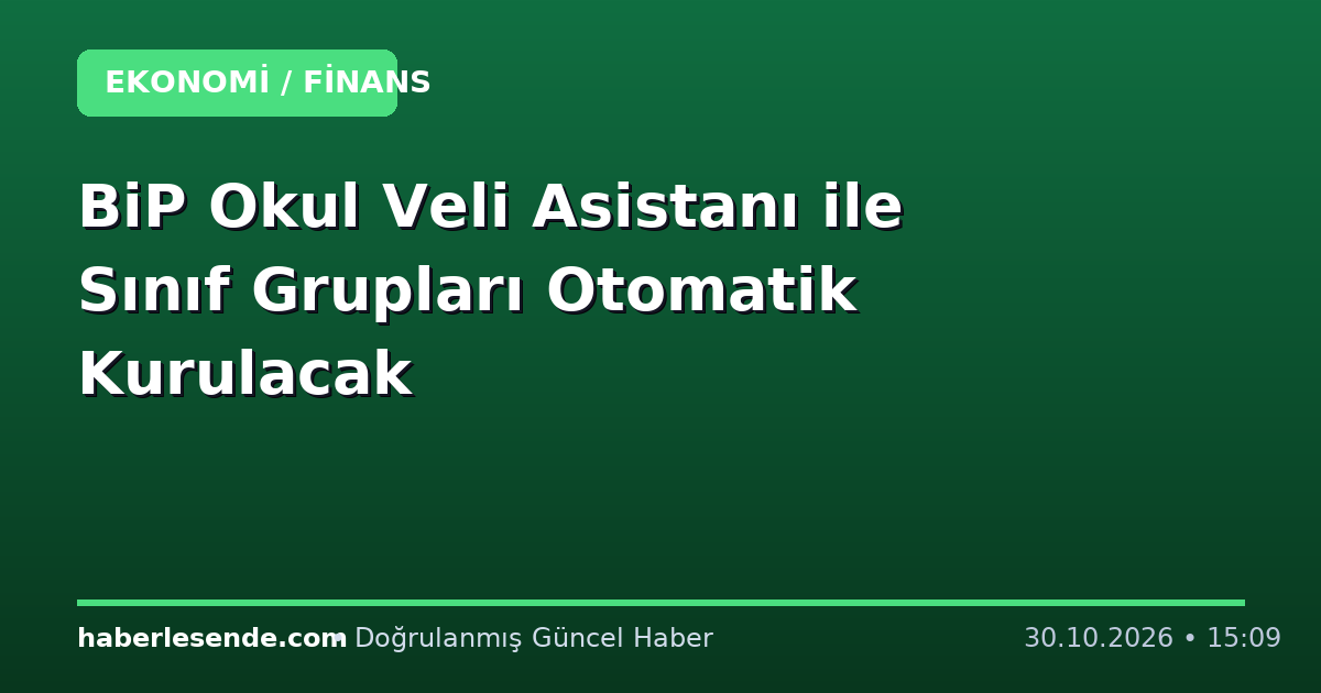 BiP Okul Veli Asistanı ile Sınıf Grupları Otomatik Kurulacak