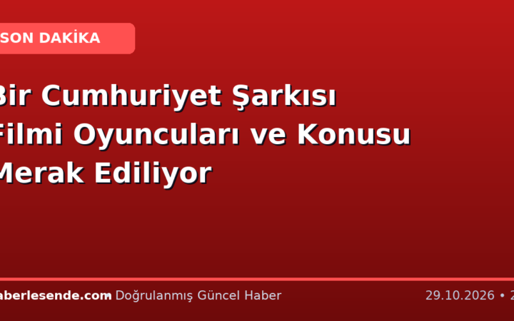 Bir Cumhuriyet Şarkısı Filmi Oyuncuları ve Konusu Merak Ediliyor