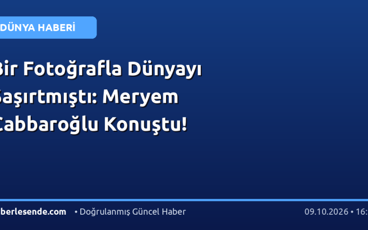 Bir Fotoğrafla Dünyayı Şaşırtmıştı: Meryem Cabbaroğlu Konuştu!