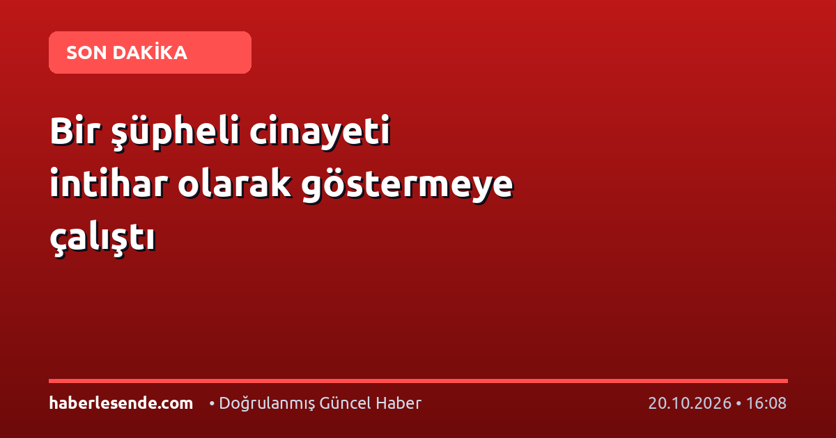 Bir şüpheli cinayeti intihar olarak göstermeye çalıştı