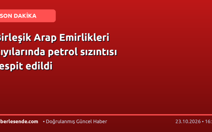 Birleşik Arap Emirlikleri kıyılarında petrol sızıntısı tespit edildi