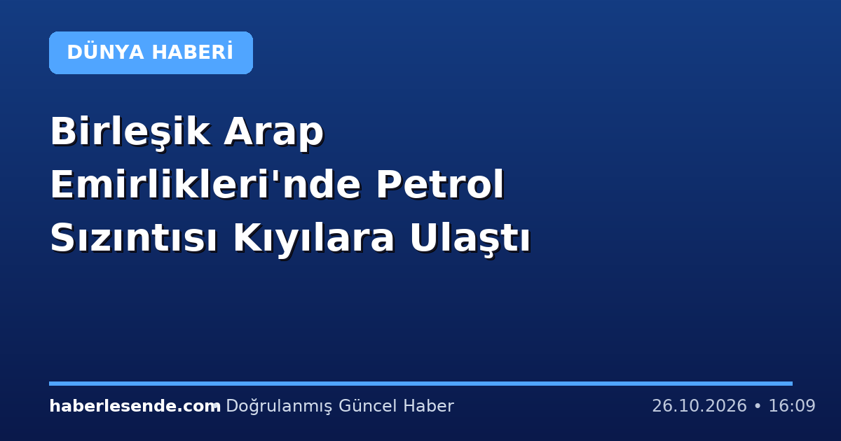 Birleşik Arap Emirlikleri'nde Petrol Sızıntısı Kıyılara Ulaştı