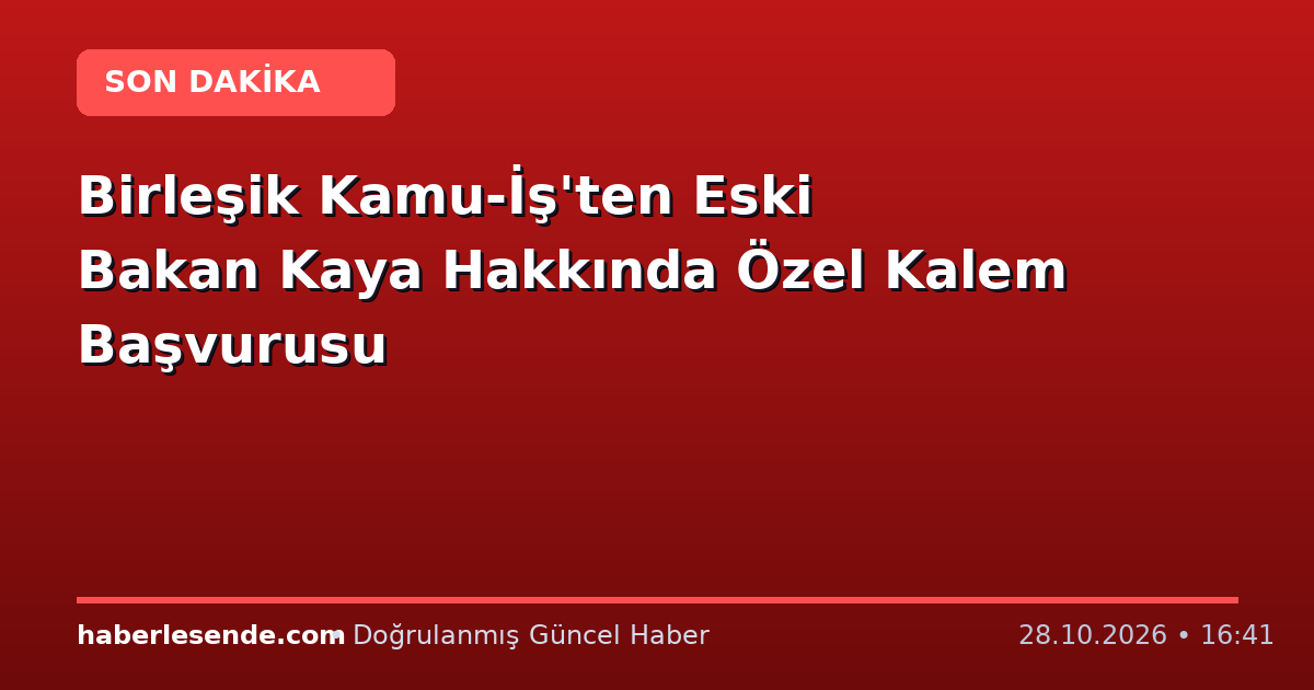Birleşik Kamu-İş'ten Eski Bakan Kaya Hakkında Özel Kalem Başvurusu