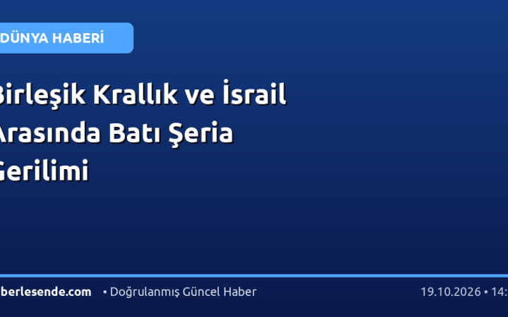 Birleşik Krallık ve İsrail Arasında Batı Şeria Gerilimi