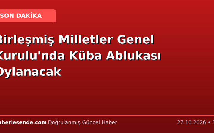 Birleşmiş Milletler Genel Kurulu'nda Küba Ablukası Oylanacak