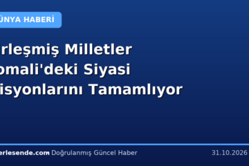 Birleşmiş Milletler Somali'deki Siyasi Misyonlarını Tamamlıyor