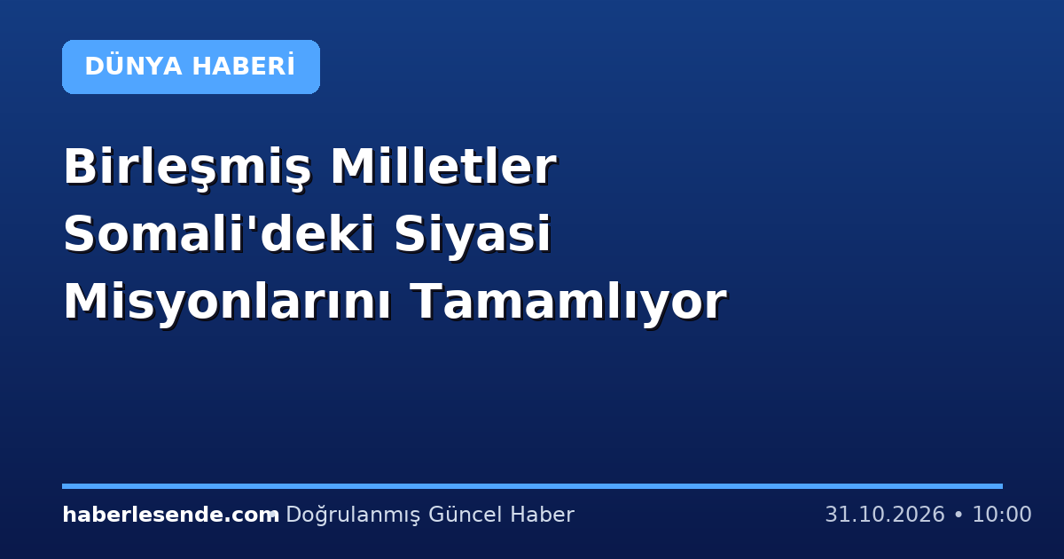 Birleşmiş Milletler Somali'deki Siyasi Misyonlarını Tamamlıyor