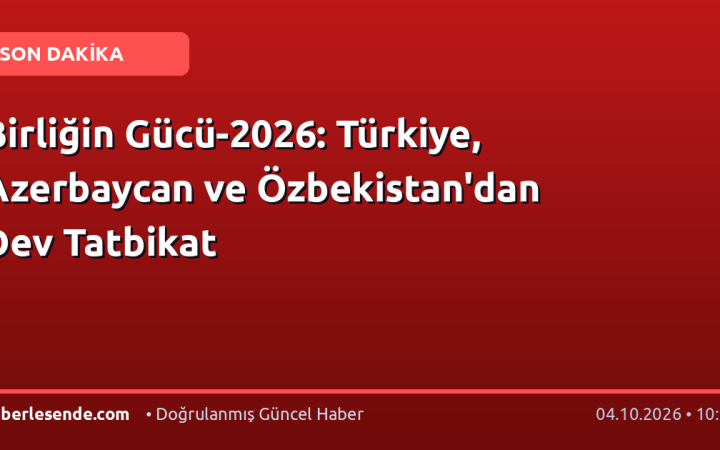 Birliğin Gücü-2026: Türkiye, Azerbaycan ve Özbekistan'dan Dev Tatbikat
