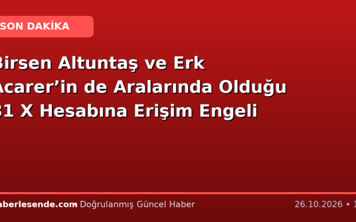 Birsen Altuntaş ve Erk Acarer’in de Aralarında Olduğu 31 X Hesabına Erişim Engeli