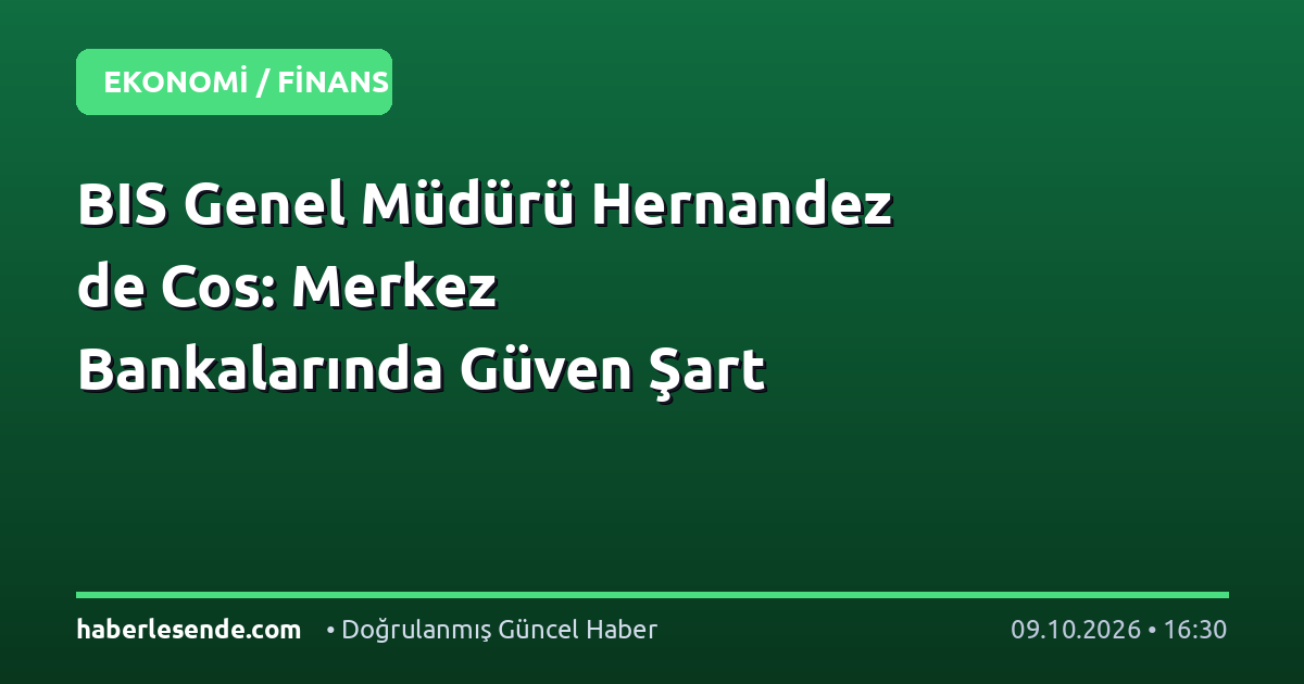 BIS Genel Müdürü Hernandez de Cos: Merkez Bankalarında Güven Şart