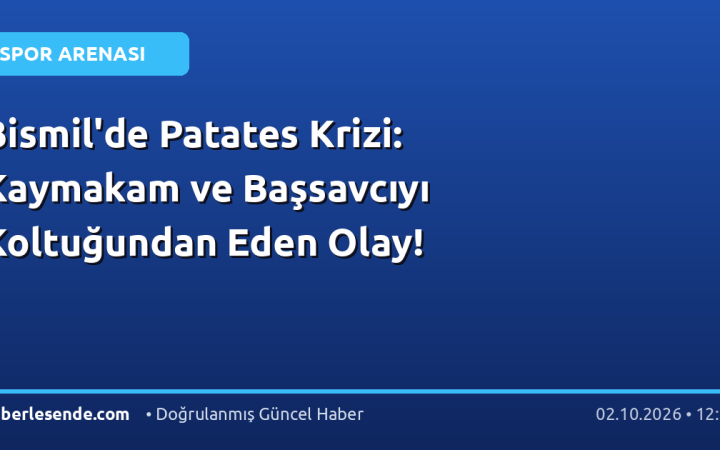 Bismil'de Patates Krizi: Kaymakam ve Başsavcıyı Koltuğundan Eden Olay!